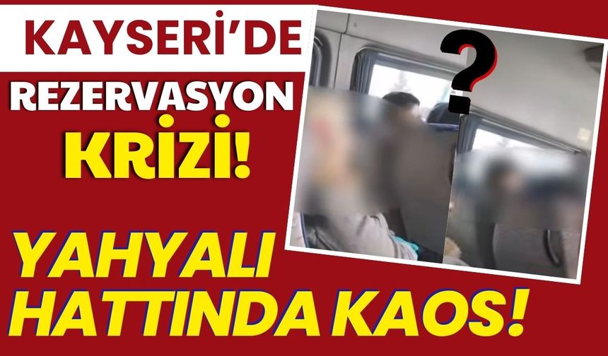 Kayseri ulaşımında rezervasyon krizi: Yahyalı hattında kaos yaşanıyor!