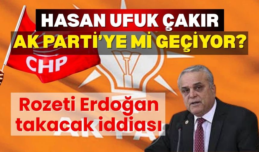 Hasan Ufuk Çakır AK Parti’ye mi geçiyor? Rozeti Erdoğan takacak iddiası