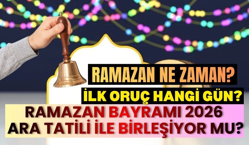 Ramazan ne zaman? İlk oruç hangi gün? Ramazan Bayramı 2026 ara tatili ile birleşiyor mu?
