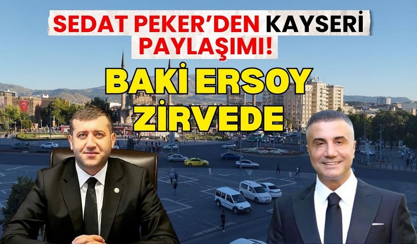 Sedat Peker’den Kayseri paylaşımı! Baki Ersoy zirvede