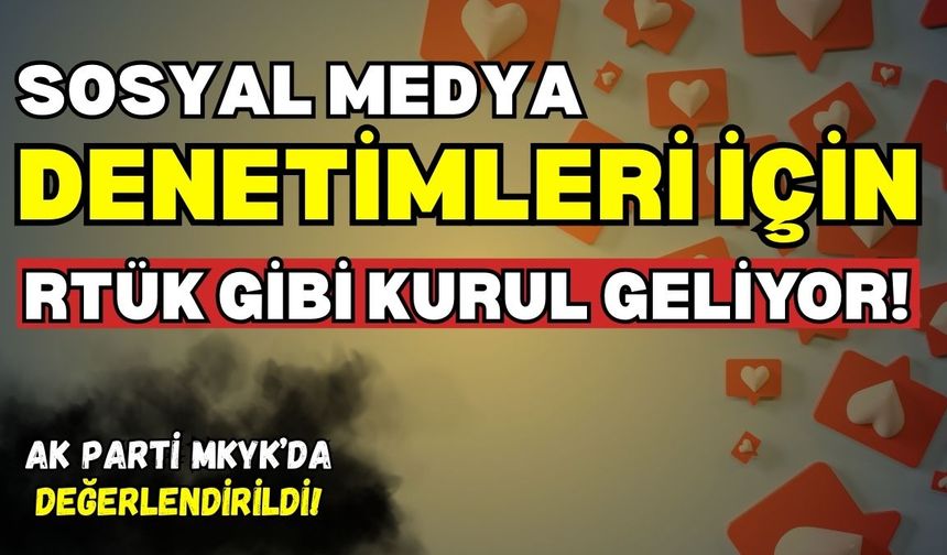 Sosyal medya denetimleri için RTÜK benzeri kurul geliyor