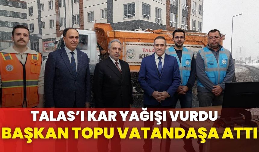 Talas'ı kar yağışı vurdu! Başkan Yalçın '' Vatandaşlar da sorumluluk almalı''