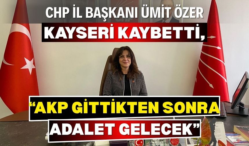 Ümit Özer: Kayseri kaybetti, AKP gittikten sonra adalet gelecek