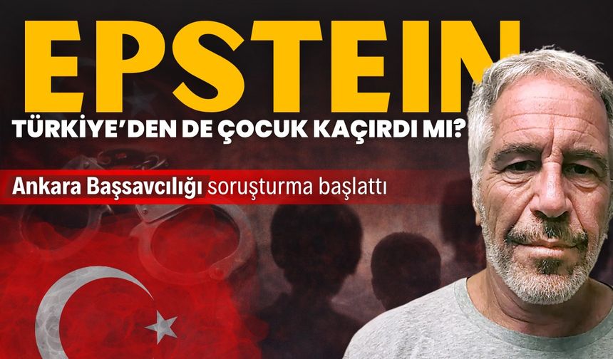 Epstein Türkiye’den de çocuk kaçırdı mı? Ankara Başsavcılığı soruşturma başlattı!