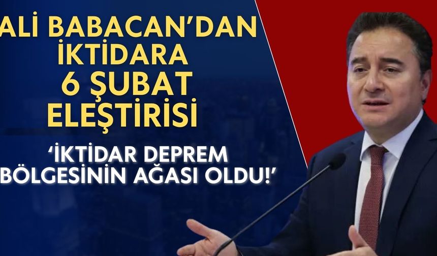Ali Babacan 6 Şubat depremini hatırlattı: 'İktidar deprem bölgesinin ağası oldu'