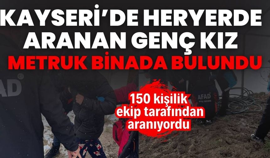 Kayseri’de kaybolan genç kız metruk binada bulundu