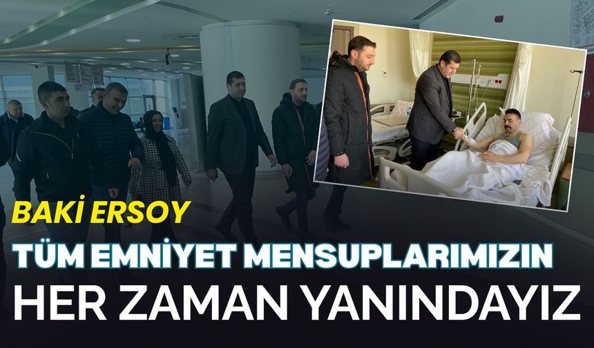 Baki Ersoy: Tüm emniyet mensuplarımızın her zaman yanındayız
