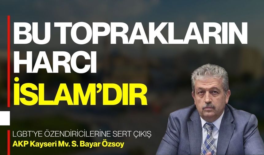 Kayseri Milletvekili Bayar Özsoy: ‘Bu toprakların harcı İslam’dır’