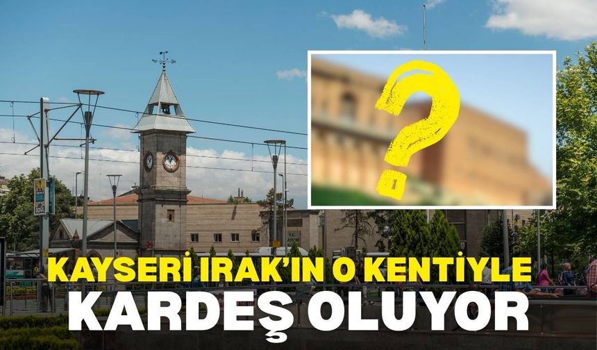 Kayseri Irak'ın Erbil kentiyle kardeş şehir olacak