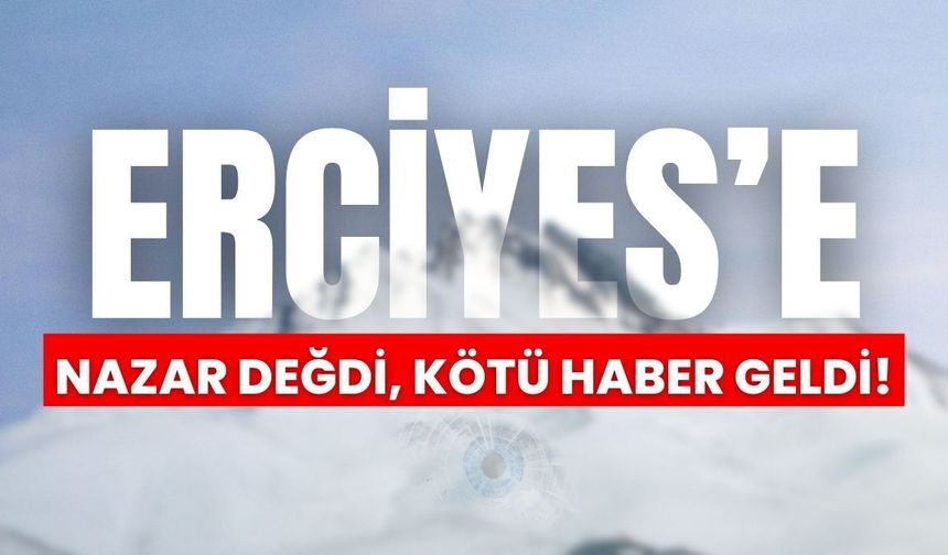 Erciyes’e nazar değdi: Kötü haber geldi!