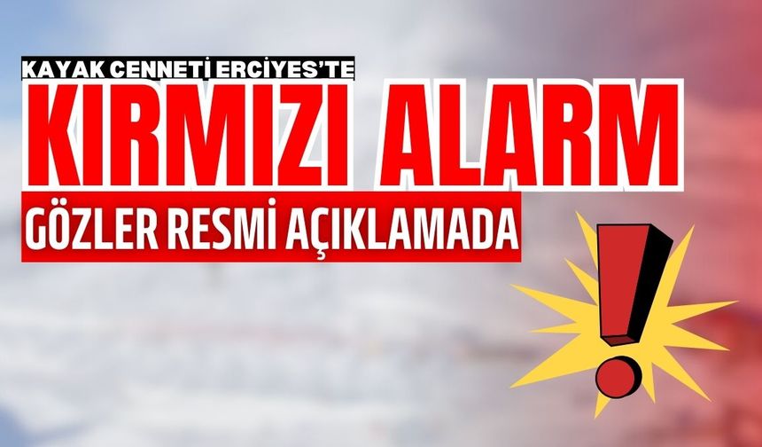 Kayak cenneti Erciyes’te kırmızı alarm! Gözler resmi açıklamada