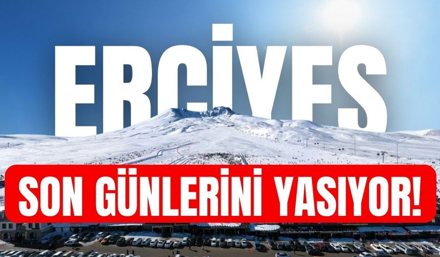 Erciyes son günlerini yaşıyor!