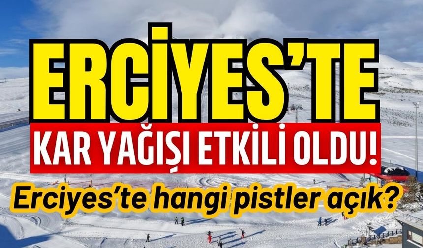 Erciyes'te kar yağışı etkili oldu: Erciyes’te hangi pistler açık