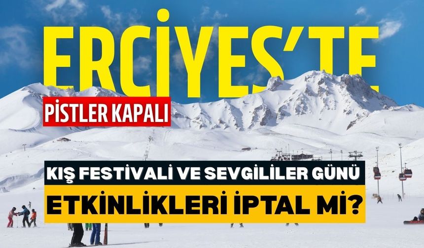 Erciyes’te pistler kapalı: Kış Festivali ve Sevgililer Günü yarışı iptal mi?