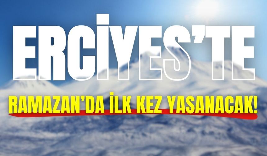 Erciyes’te Ramazan’da ilk kez yaşanacak!
