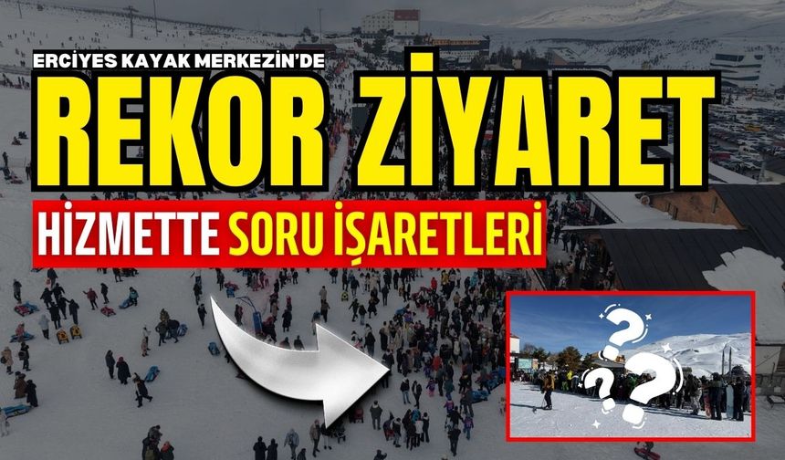 Erciyes’te rekor ziyaret! Hizmette soru işaretleri