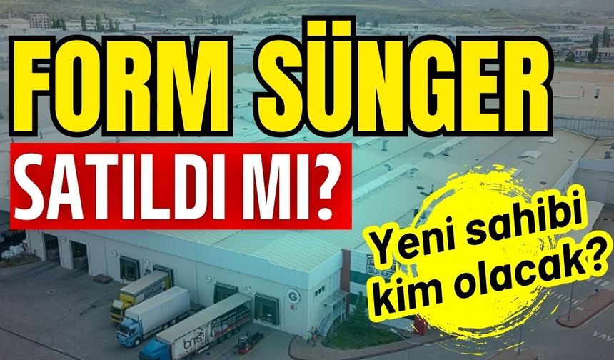 Kayseri’de 522 kişiyi istihdam eden Form Sünger’in yeni sahibi kim oldu?
