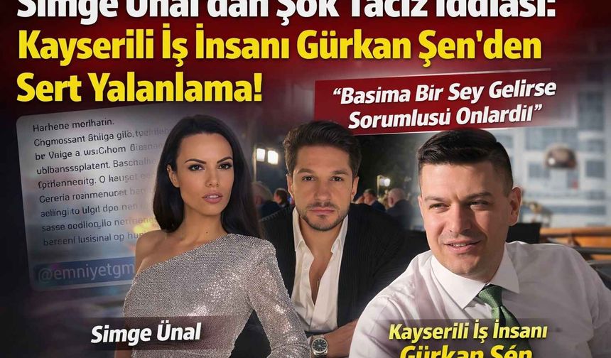 Model Simge Ünal’dan Şok Taciz İddiası: Kayserili İş İnsanı Gürkan Şen’den Sert Yalanlama!