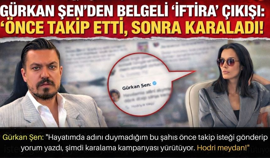 Gürkan Şen’den belgeli yanıt: 'Önce takip edip yorum yazdı, sonra iftira attı!'