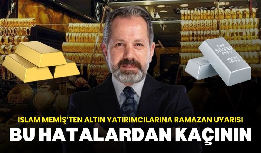 İslam Memiş’ten altın yatırımcılarına ramazan uyarısı: Bu Hatadan Kaçının