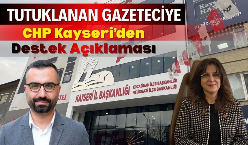Kayseri CHP’den Gazeteci Uludağ’a destek