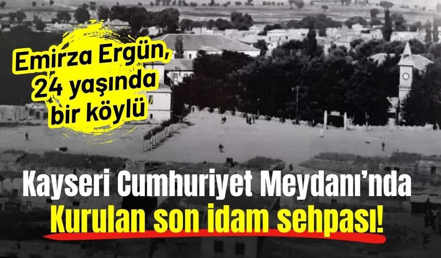 Kayseri Cumhuriyet Meydanı’nda kurulan son idam sehpası