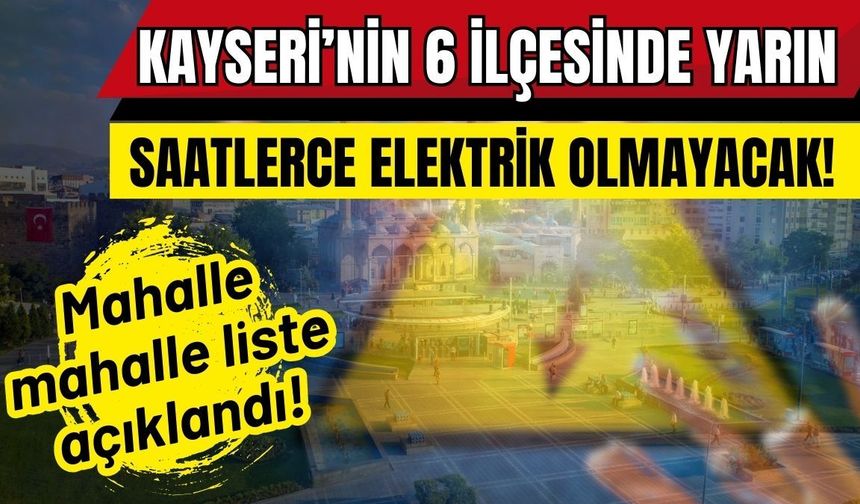 Kayseri’nin 6 ilçesinde saatlerce elektrik olmayacak!