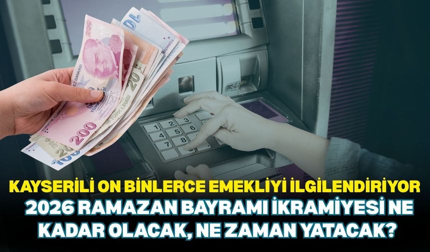 Kayserili on binlerce emekliyi ilgilendiriyor: 2026 Ramazan Bayramı ikramiyesi ne kadar olacak, ne zaman yatacak?