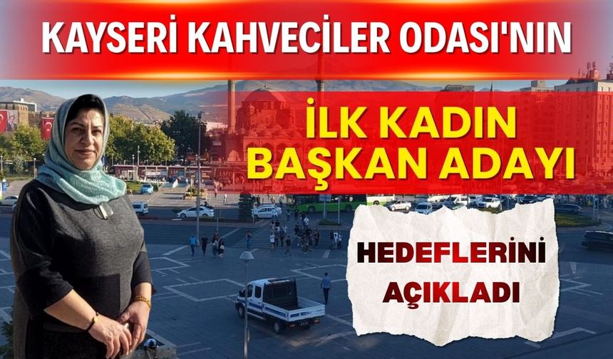 Kayseri Kahveciler Odası'nın ilk kadın başkan adayı hedeflerini açıkladı