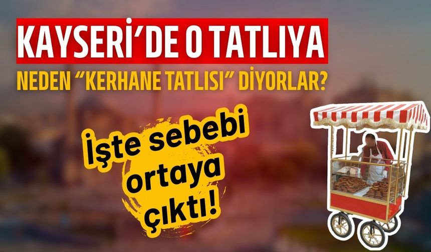 Kayseri'de o tatlıya neden “Kerhane Tatlısı” diyorlar?