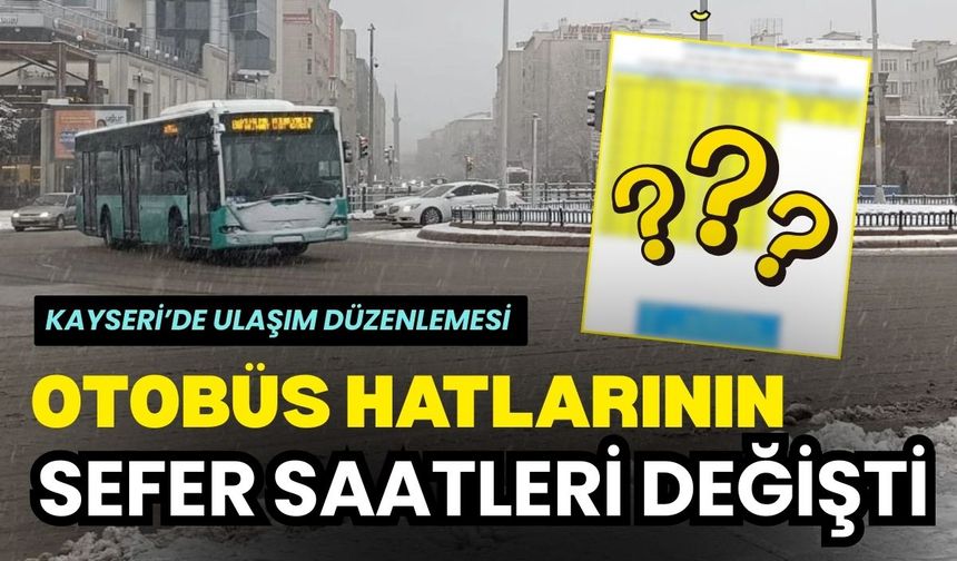 Kayseri’de ulaşım düzenlemesi: Otobüs hatlarının sefer saatleri değişti