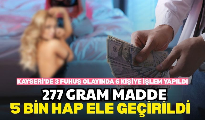 Kayseri’de 3 fuhuş olayında 6 kişiye işlem yapıldı, 277 gram madde ve 5 bin hap ele geçirildi