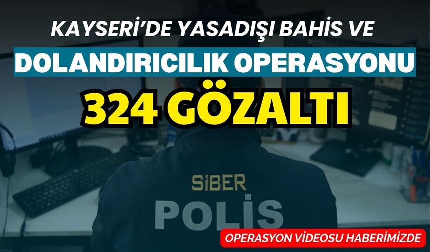Kayseri’de yasadışı bahis ve dolandırıcılık operasyonu: 324 gözaltı