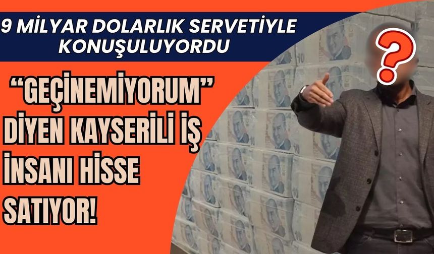 Geçinemiyorum diyen Kayserili iş insanı hisse satıyor!