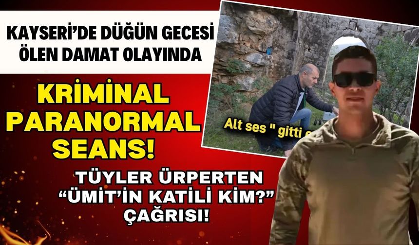 Kayseri'de düğün gecesi ölen damat olayında kriminal paranormal seans!