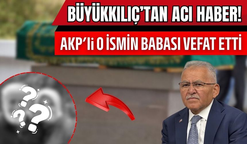 Memduh Büyükkılıç'tan acı haber: AK Partili o ismin babası vefat etti!