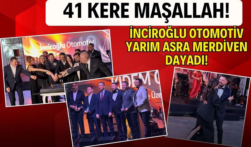 41 kere maşallah! İnciroğlu Otomotiv yarım asra merdiven dayadı