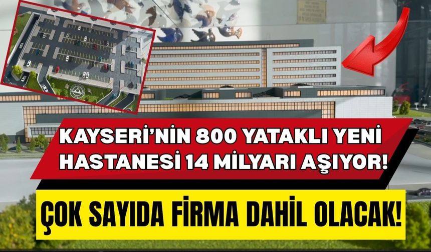 Kayseri’nin 800 yataklı yeni hastanesi 14 milyarı aşıyor! Çok sayıda firma dahil olacak