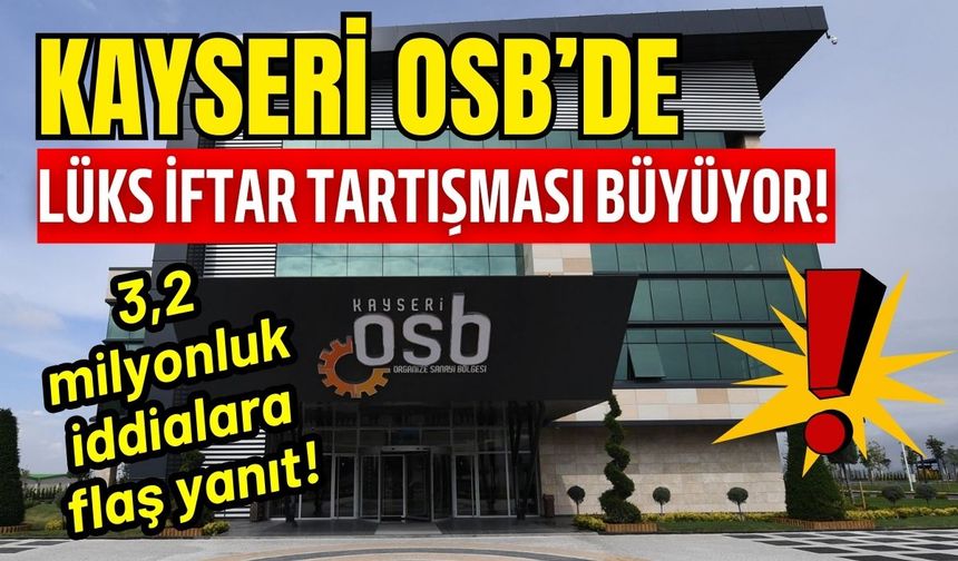 Kayseri OSB’den 3,2 milyon TL’lik iftar iddialarına flaş açıklama!
