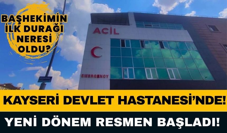 Kayseri Devlet Hastanesi’nde yeni dönem resmen başladı! Başhekiminin ilk durağı neresi oldu?