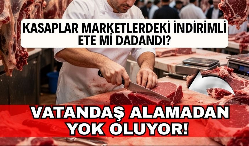 Kasaplar marketlerdeki indirimli ete mi göz dikti? Vatandaş alamadan yok oluyor