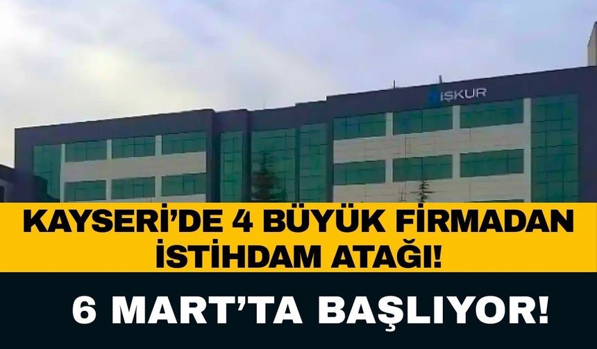 Kayseri'de 4 büyük firmadan istihdam atağı! 6 Mart'ta başlıyor