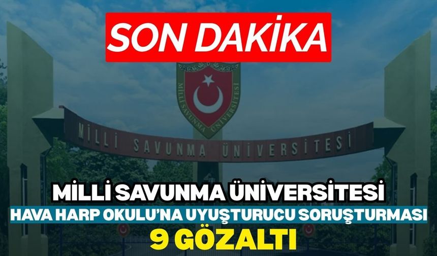 Milli Savunma Üniversitesi Hava Harp Okulu’na uyuşturucu soruşturması: 9 gözaltı
