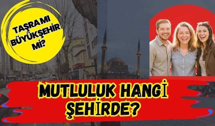 Taşra mı? büyükşehir mi? mutluluk hangi şehirde?