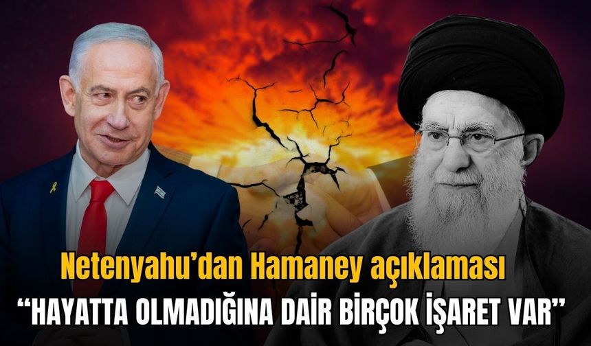 Netenyahu’dan Hamaney açıklaması: ‘Hayatta olmadığına dair birçok işaret var’