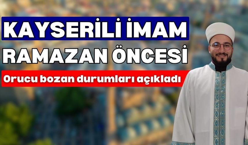 Kayserili imam orucu bozan durumları açıkladı