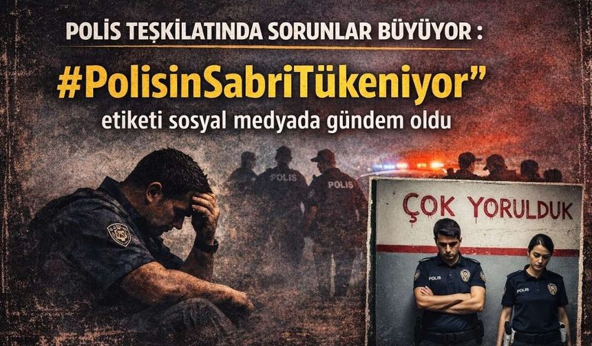 Polis Teşkilatında sorunlar büyüyor : '' Polisin sabrı tükeniyor'' etiketi sosyal medyada gündem oldu