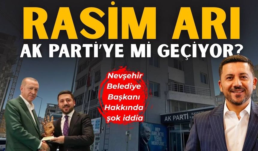 Nevşehir Belediye Başkanı Rasim Arı AK Parti’ye mi dönüyor?