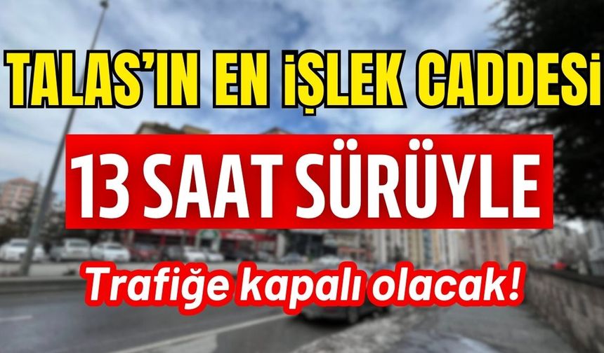 Talas’ın en işlek caddesi yarın 13 saat trafiğe kapalı olacak!