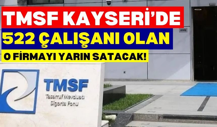 TMSF Kayseri'de 522 çalışanı olan o firmayı yarın satacak